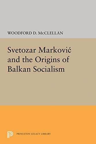 Svetozar Markovic and the Origins of Balkan Socialism (Princeton Legacy Library, 2074)
